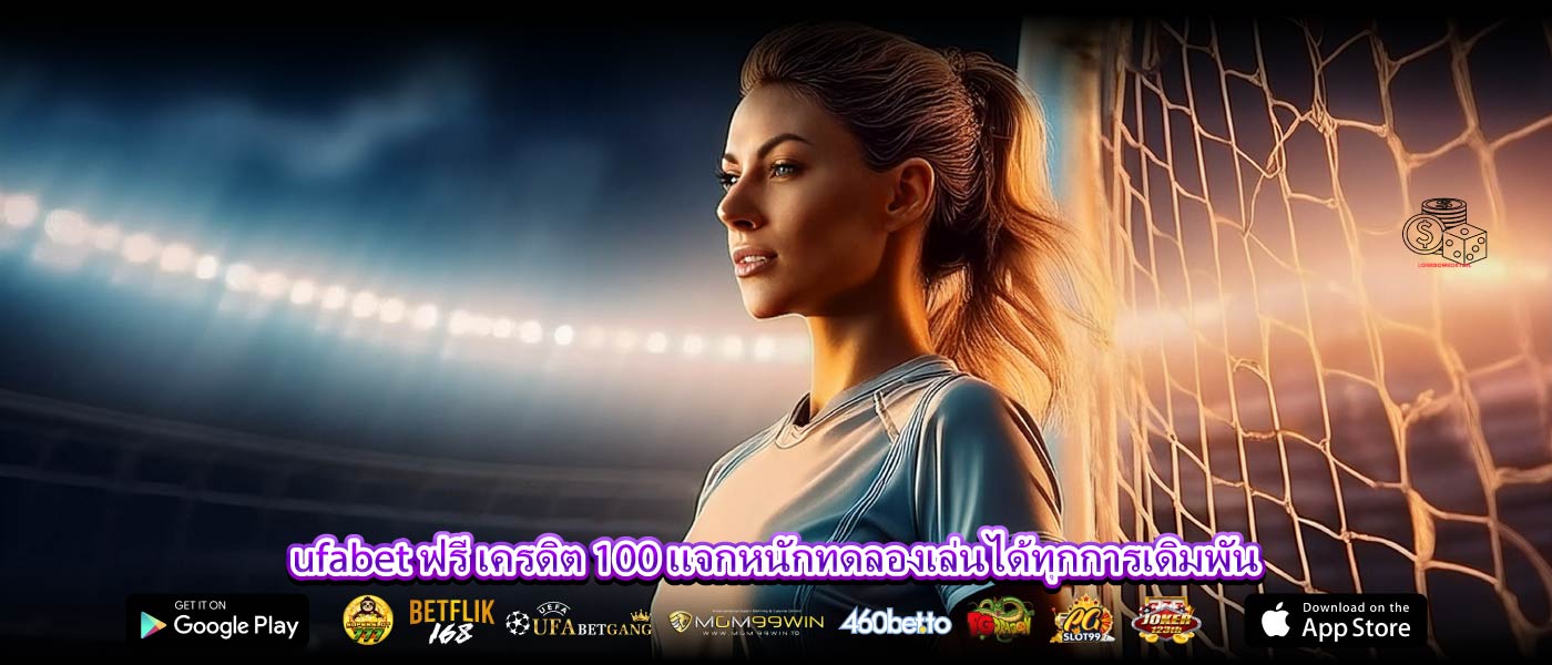 ufabet ฟรี เครดิต 100 แจกหนักทดลองเล่นได้ทุกการเดิมพัน